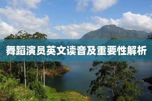 舞蹈演员英文读音及重要性解析