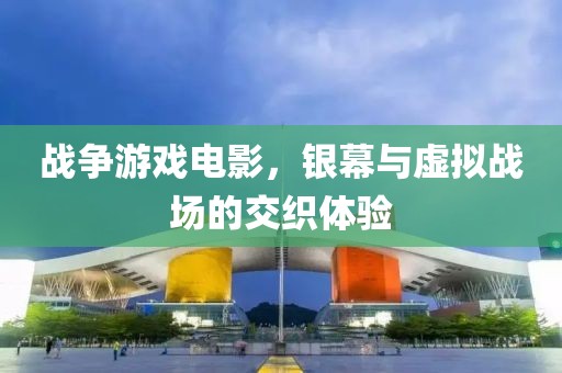 战争游戏电影，银幕与虚拟战场的交织体验