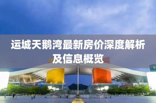 运城天鹅湾最新房价深度解析及信息概览
