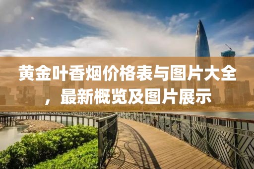 黄金叶香烟价格表与图片大全，最新概览及图片展示