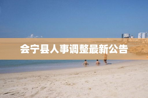 会宁县人事调整最新公告
