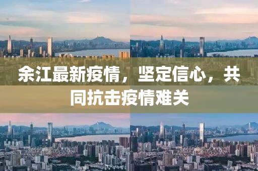 余江最新疫情，坚定信心，共同抗击疫情难关