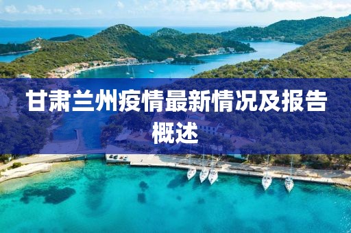 甘肃兰州疫情最新情况及报告概述