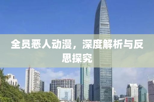 全员恶人动漫，深度解析与反思探究