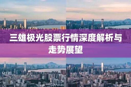三雄极光股票行情深度解析与走势展望