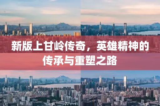 新版上甘岭传奇，英雄精神的传承与重塑之路