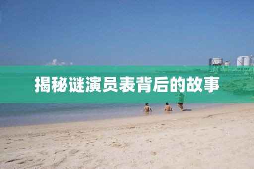 揭秘谜演员表背后的故事