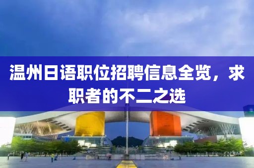 温州日语职位招聘信息全览，求职者的不二之选