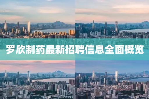 罗欣制药最新招聘信息全面概览