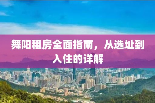 舞阳租房全面指南，从选址到入住的详解