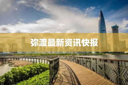 弥渡最新资讯快报
