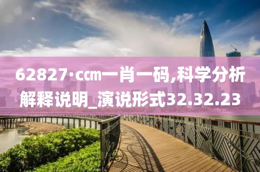 62827·c㎝一肖一码,科学分析解释说明_演说形式32.32.23