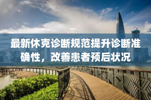 最新休克诊断规范提升诊断准确性，改善患者预后状况