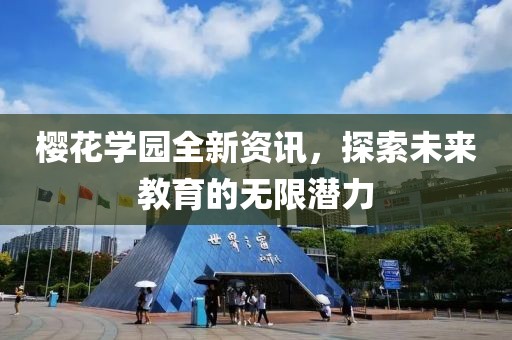 樱花学园全新资讯，探索未来教育的无限潜力