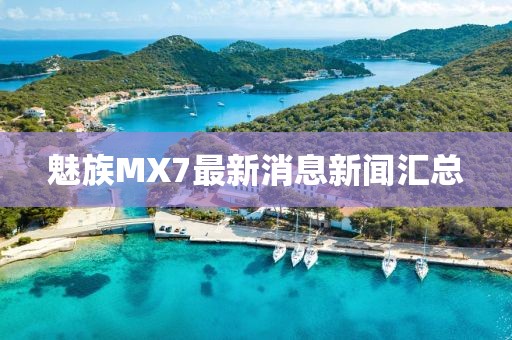 魅族MX7最新消息新闻汇总