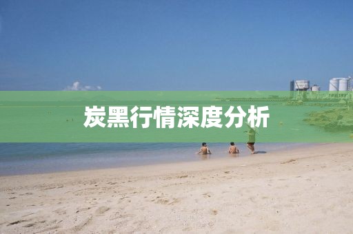 炭黑行情深度分析