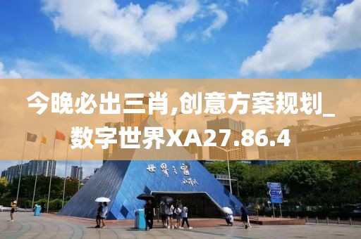 今晚必出三肖,创意方案规划_数字世界XA27.86.4