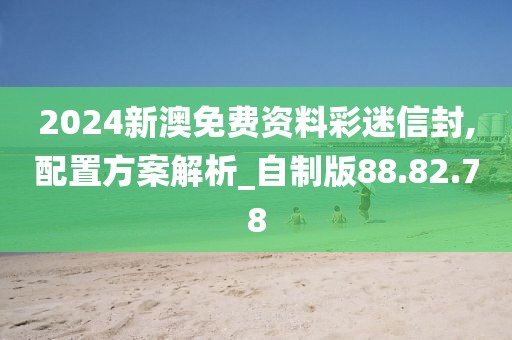 2024新澳免费资料彩迷信封,配置方案解析_自制版88.82.78