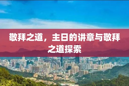 敬拜之道，主日的讲章与敬拜之道探索