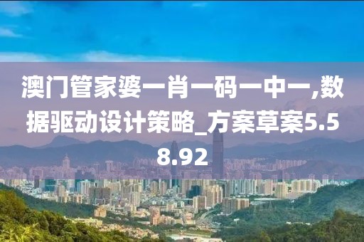 澳门管家婆一肖一码一中一,数据驱动设计策略_方案草案5.58.92
