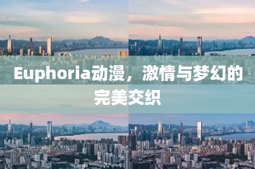 Euphoria动漫，激情与梦幻的完美交织