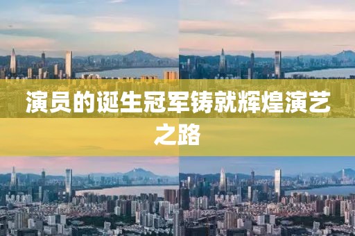 演员的诞生冠军铸就辉煌演艺之路