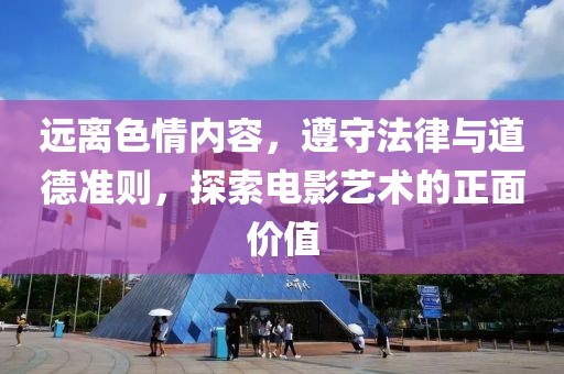 远离色情内容，遵守法律与道德准则，探索电影艺术的正面价值