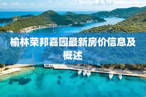 榆林荣邦嘉园最新房价信息及概述