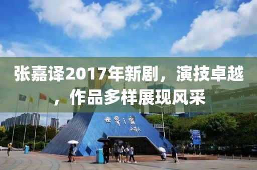 张嘉译2017年新剧，演技卓越，作品多样展现风采