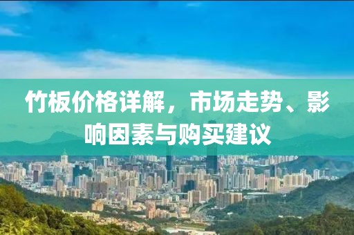 竹板价格详解，市场走势、影响因素与购买建议