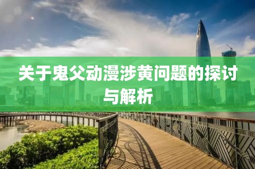 关于鬼父动漫涉黄问题的探讨与解析