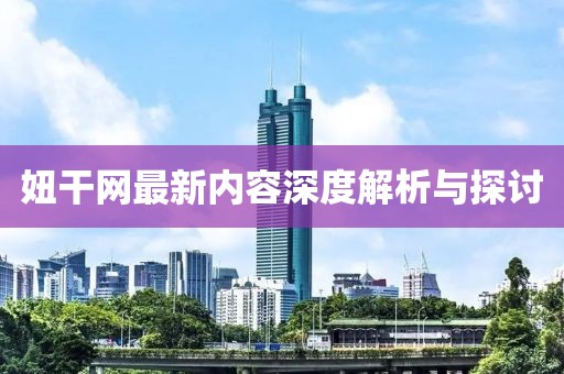 妞干网最新内容深度解析与探讨