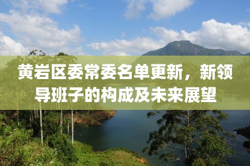 黄岩区委常委名单更新，新领导班子的构成及未来展望