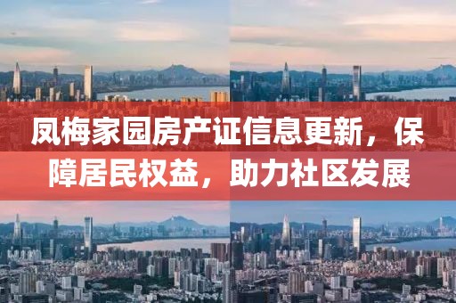 凤梅家园房产证信息更新，保障居民权益，助力社区发展