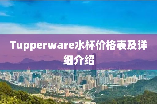 Tupperware水杯价格表及详细介绍