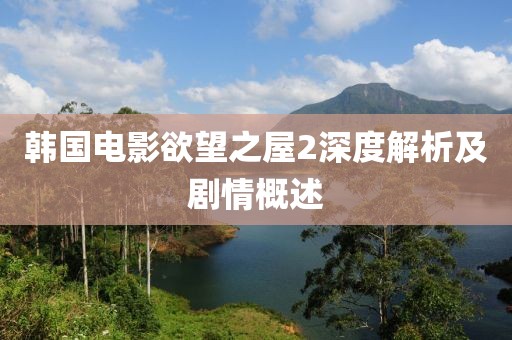 韩国电影欲望之屋2深度解析及剧情概述