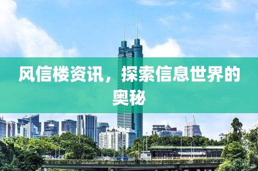 风信楼资讯，探索信息世界的奥秘