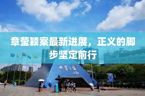 章莹颖案最新进展，正义的脚步坚定前行