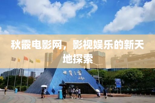 秋霰电影网，影视娱乐的新天地探索