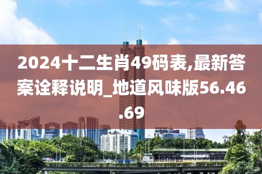 2024十二生肖49码表,最新答案诠释说明_地道风味版56.46.69