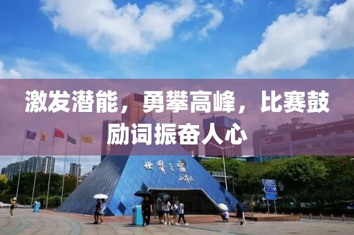 激发潜能，勇攀高峰，比赛鼓励词振奋人心