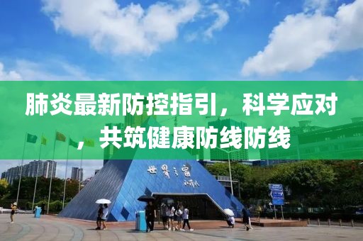 肺炎最新防控指引，科学应对，共筑健康防线防线