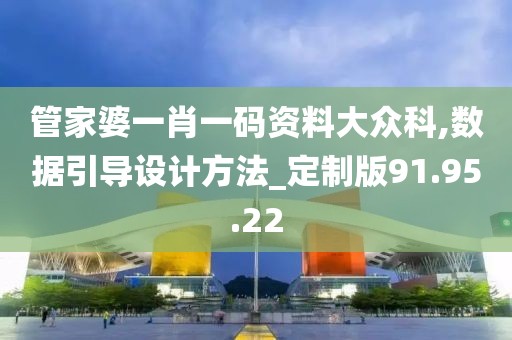 管家婆一肖一码资料大众科,数据引导设计方法_定制版91.95.22