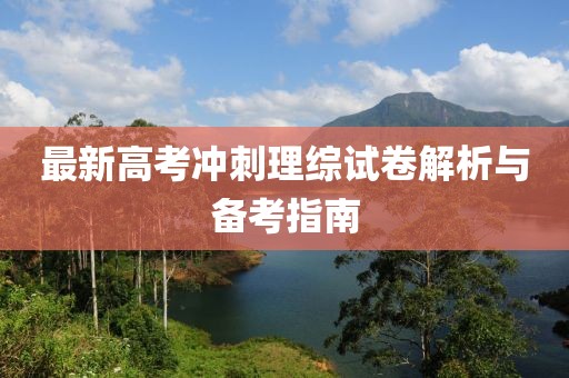 最新高考冲刺理综试卷解析与备考指南