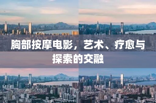 胸部按摩电影，艺术、疗愈与探索的交融