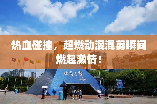 热血碰撞，超燃动漫混剪瞬间燃起激情！