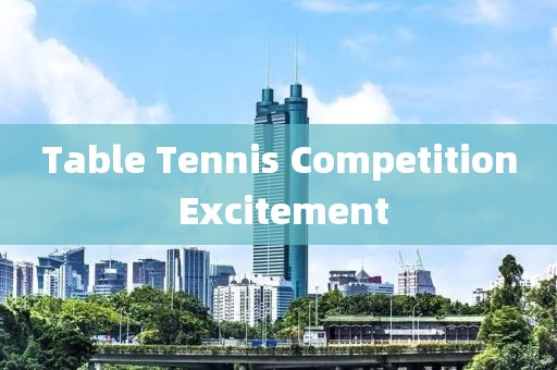 Table Tennis Competition Excitement