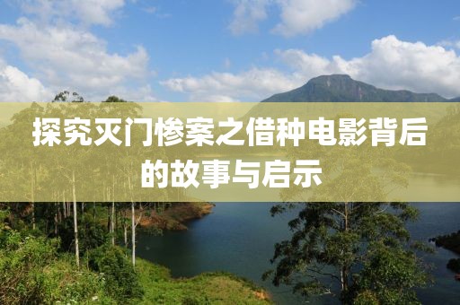 探究灭门惨案之借种电影背后的故事与启示