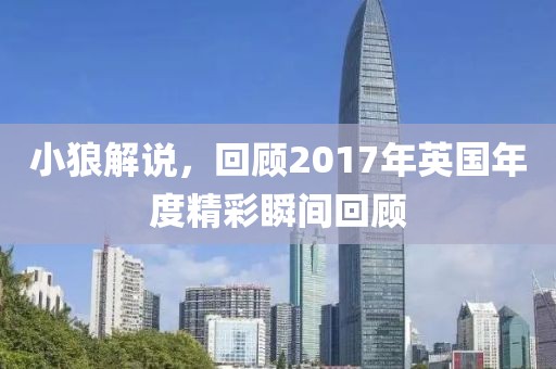 小狼解说，回顾2017年英国年度精彩瞬间回顾