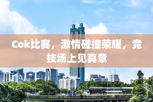 Cok比赛，激情碰撞荣耀，竞技场上见真章